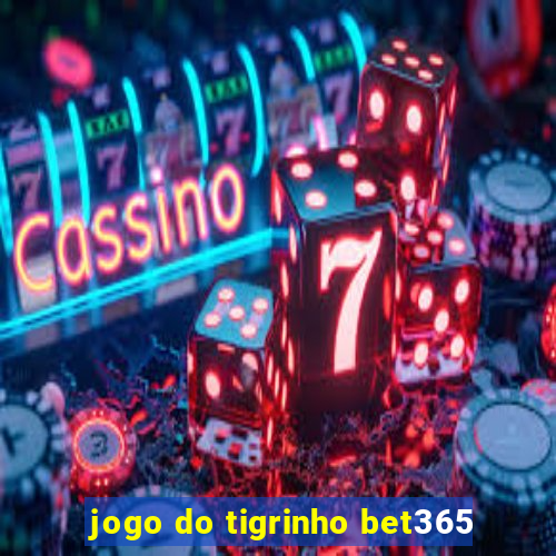 jogo do tigrinho bet365